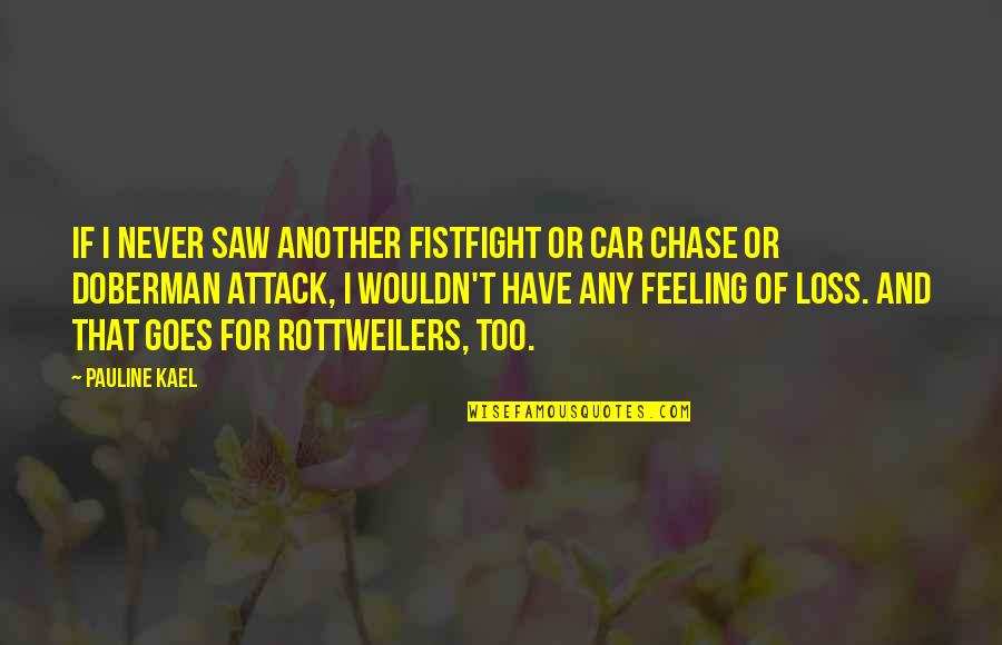 The Feeling Of Loss Quotes By Pauline Kael: If I never saw another fistfight or car