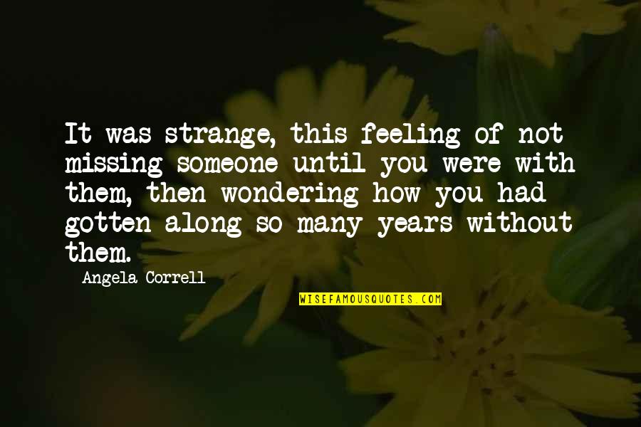 The Feeling Of Missing Someone Quotes By Angela Correll: It was strange, this feeling of not missing