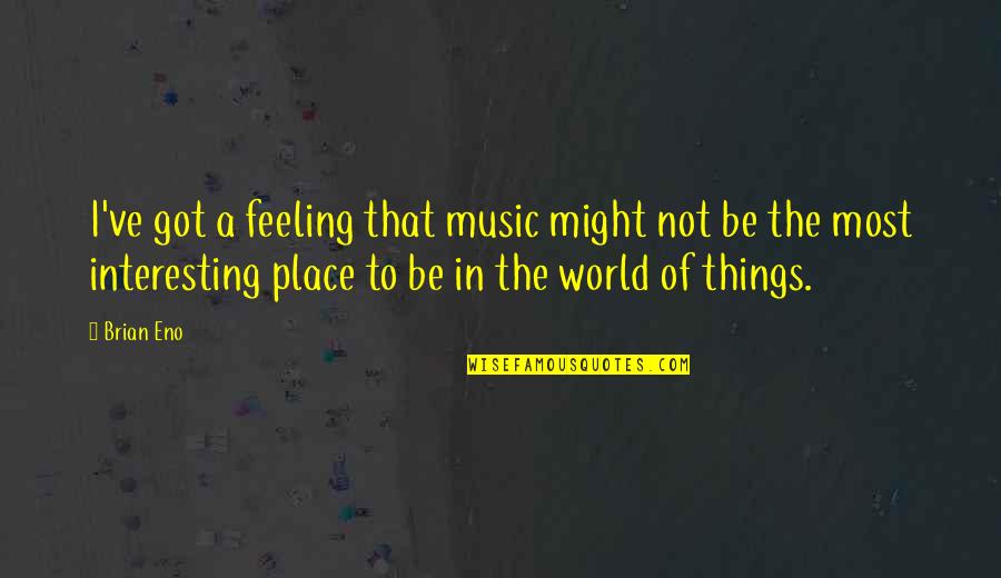 The Feeling Of Music Quotes By Brian Eno: I've got a feeling that music might not