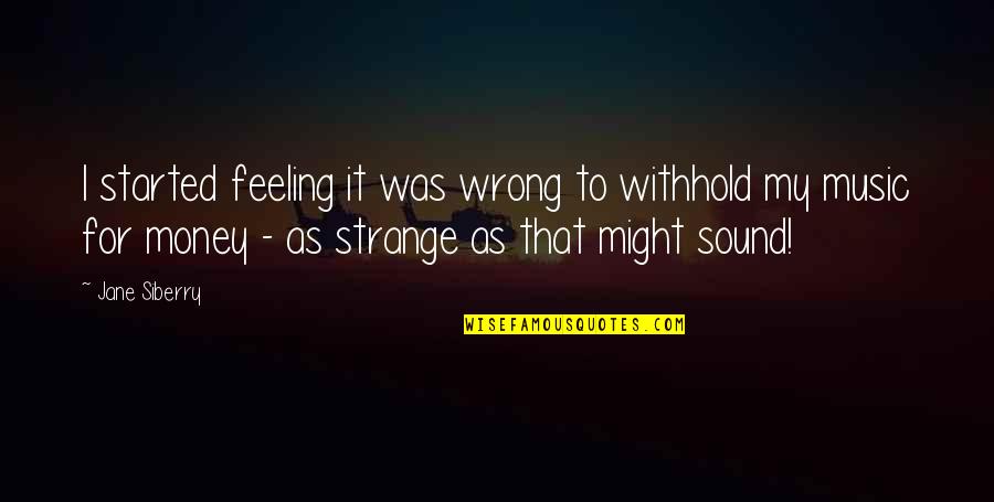 The Feeling Of Music Quotes By Jane Siberry: I started feeling it was wrong to withhold