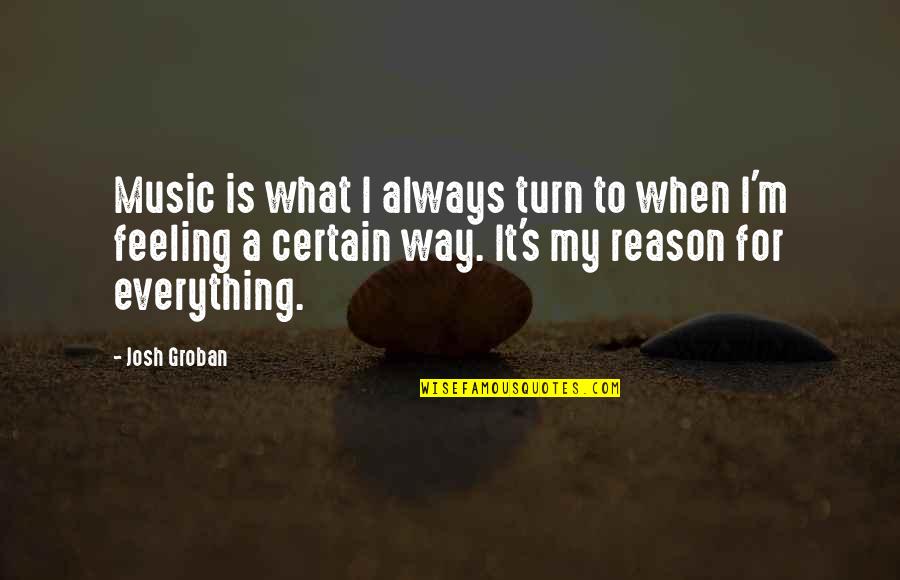 The Feeling Of Music Quotes By Josh Groban: Music is what I always turn to when