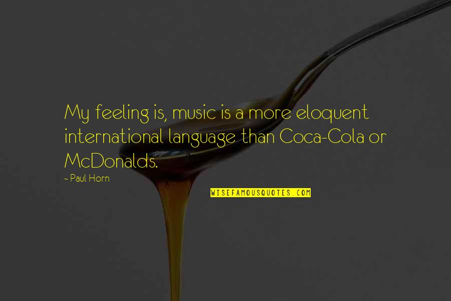 The Feeling Of Music Quotes By Paul Horn: My feeling is, music is a more eloquent The Feeling Of Music Quotes By Paul Horn: My feeling is, music is a more eloquent