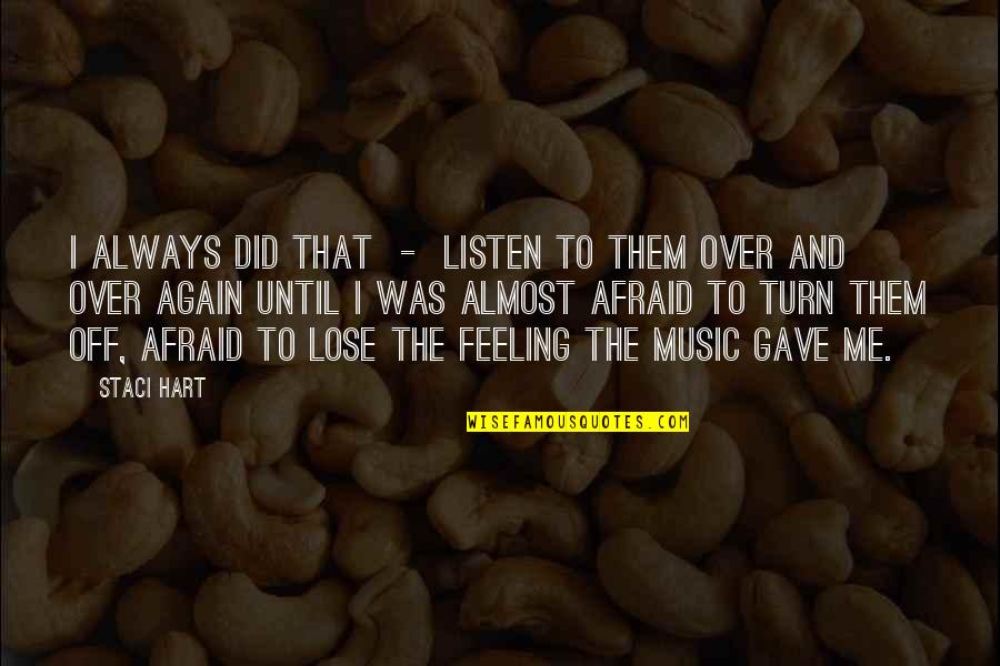 The Feeling Of Music Quotes By Staci Hart: I always did that - listen to them