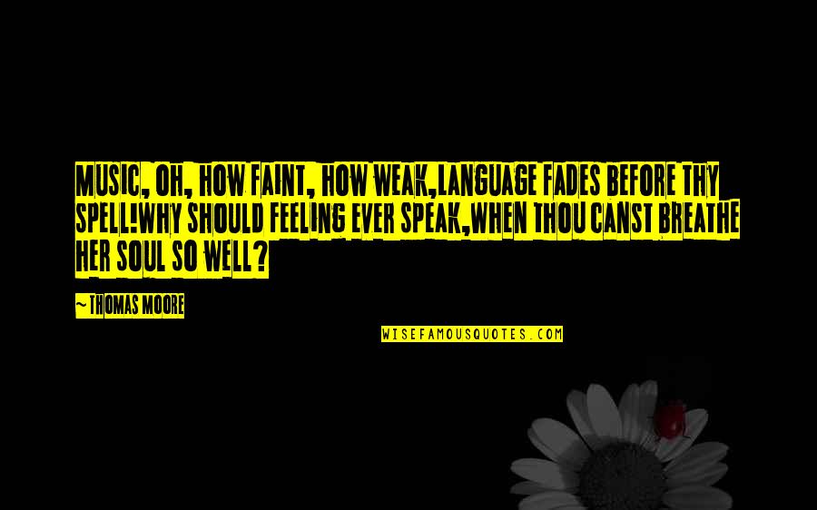 The Feeling Of Music Quotes By Thomas Moore: Music, oh, how faint, how weak,Language fades before