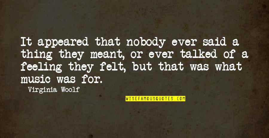 The Feeling Of Music Quotes By Virginia Woolf: It appeared that nobody ever said a thing