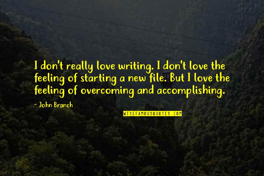 The Feeling Of New Love Quotes By John Branch: I don't really love writing. I don't love
