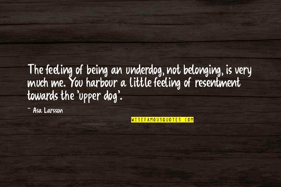 The Feeling Of Not Belonging Quotes By Asa Larsson: The feeling of being an underdog, not belonging,