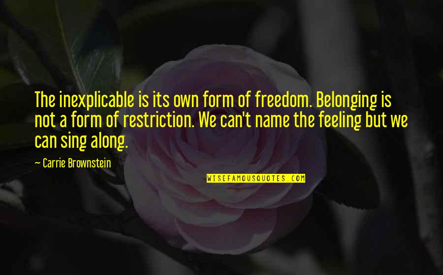 The Feeling Of Not Belonging Quotes By Carrie Brownstein: The inexplicable is its own form of freedom.