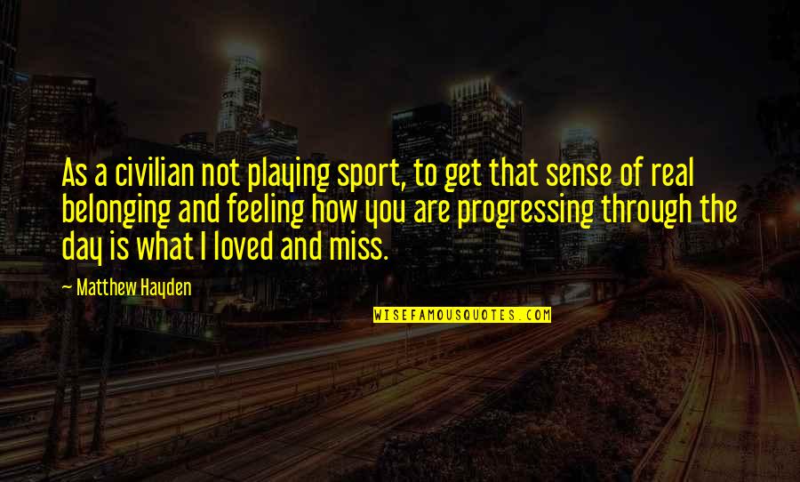 The Feeling Of Not Belonging Quotes By Matthew Hayden: As a civilian not playing sport, to get