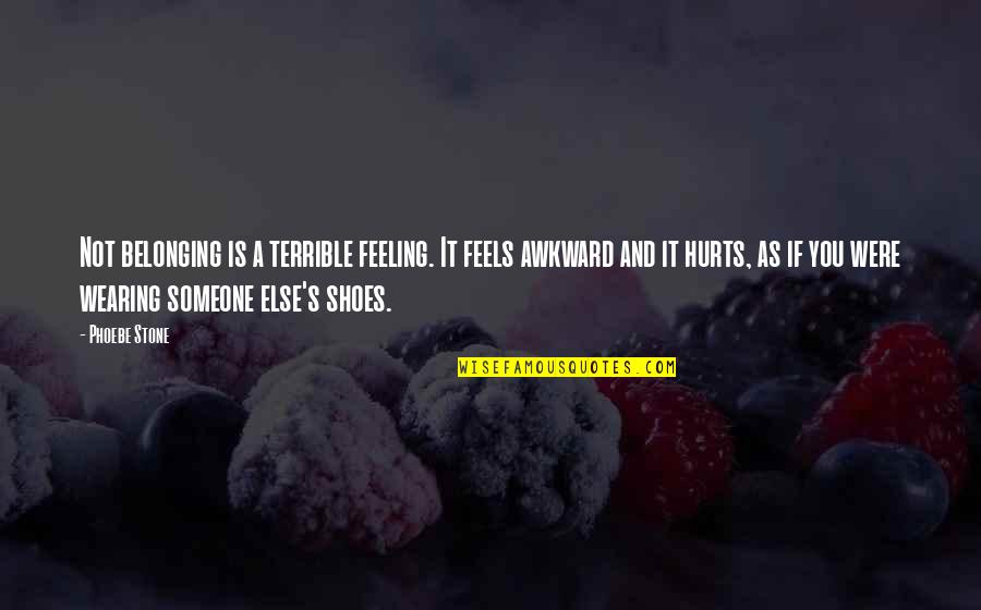 The Feeling Of Not Belonging Quotes By Phoebe Stone: Not belonging is a terrible feeling. It feels