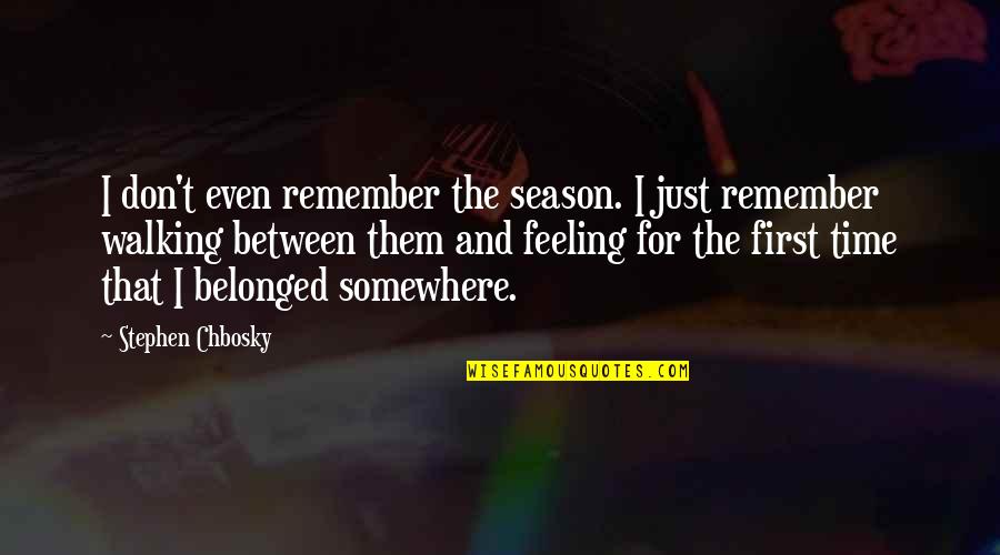 The Feeling Of Not Belonging Quotes By Stephen Chbosky: I don't even remember the season. I just