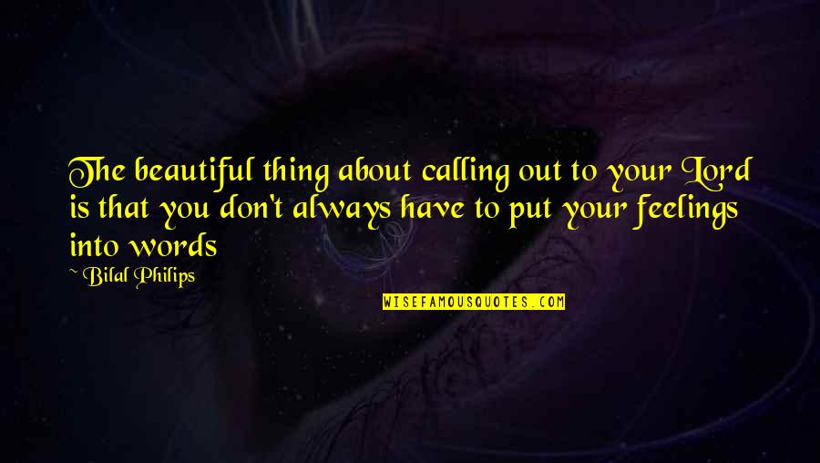The Feelings Quotes By Bilal Philips: The beautiful thing about calling out to your