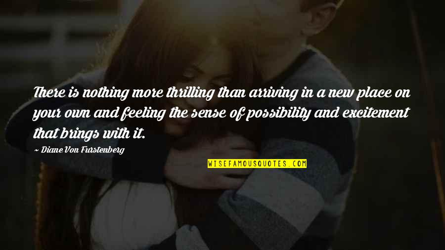The Feelings Quotes By Diane Von Furstenberg: There is nothing more thrilling than arriving in