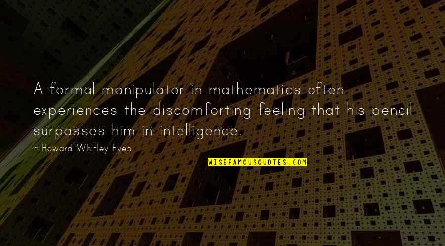 The Feelings Quotes By Howard Whitley Eves: A formal manipulator in mathematics often experiences the