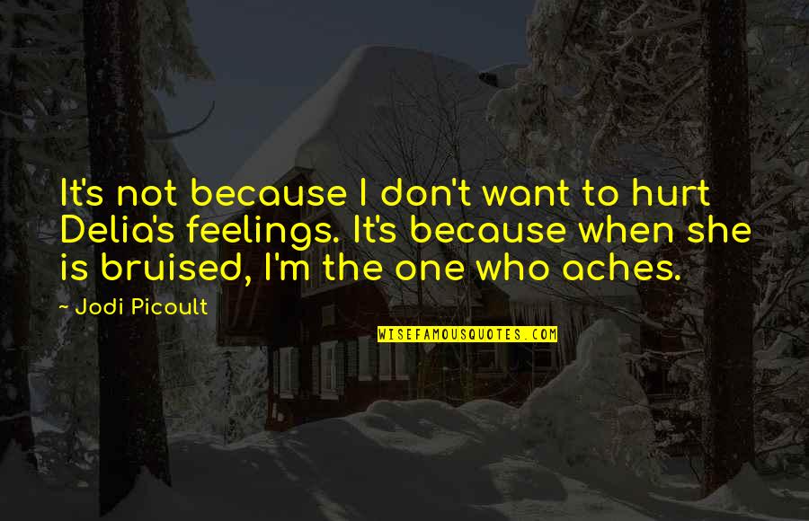 The Feelings Quotes By Jodi Picoult: It's not because I don't want to hurt