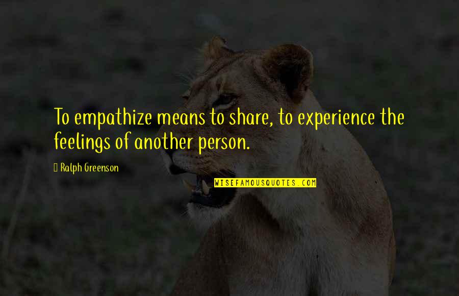 The Feelings Quotes By Ralph Greenson: To empathize means to share, to experience the