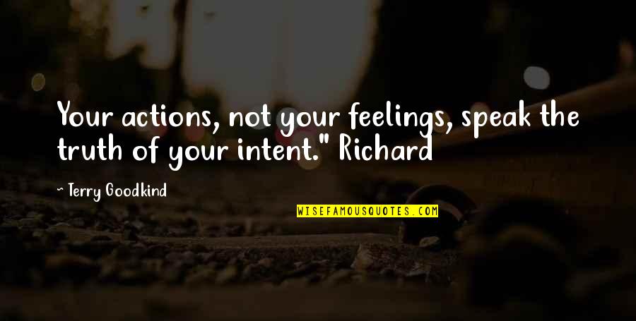 The Feelings Quotes By Terry Goodkind: Your actions, not your feelings, speak the truth