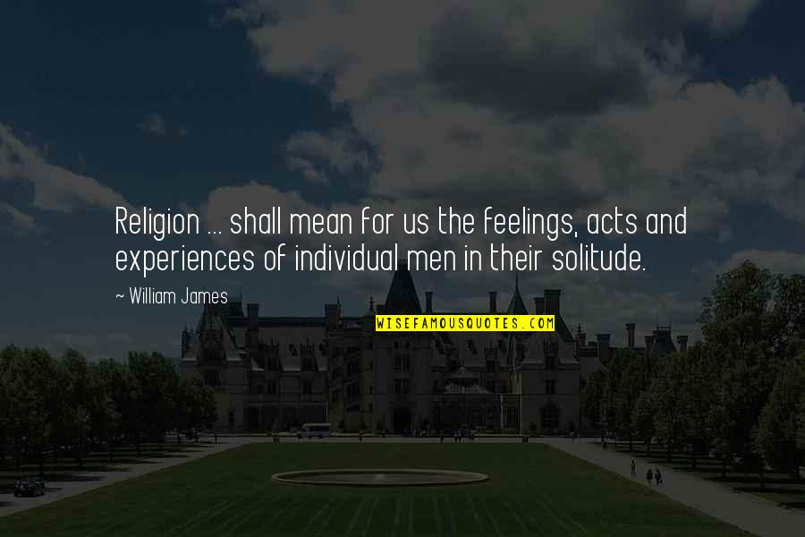 The Feelings Quotes By William James: Religion ... shall mean for us the feelings,