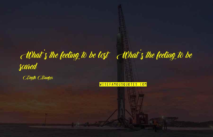 The Feels Quotes By Deyth Banger: What's the feeling to be lost?? What's the