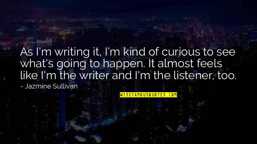 The Feels Quotes By Jazmine Sullivan: As I'm writing it, I'm kind of curious