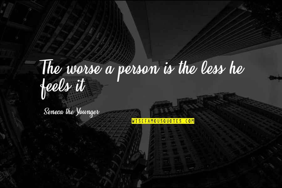 The Feels Quotes By Seneca The Younger: The worse a person is the less he