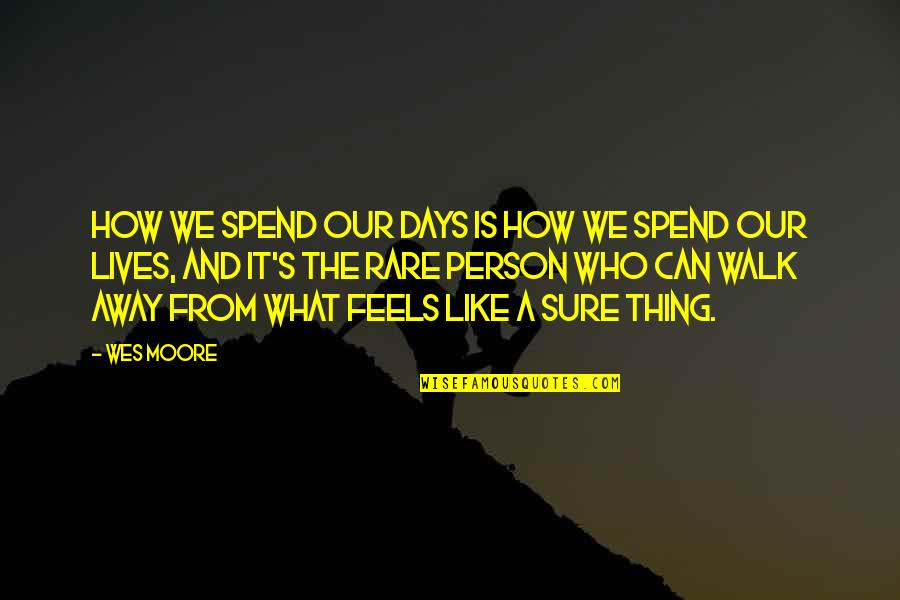 The Feels Quotes By Wes Moore: How we spend our days is how we