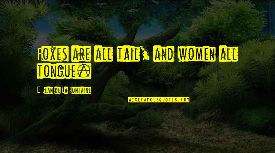 The Fellowship Of The Ring Movie Quotes By Jean De La Fontaine: Foxes are all tail, and women all tongue. The Fellowship Of The Ring Movie Quotes By Jean De La Fontaine: Foxes are all tail, and women all tongue.
