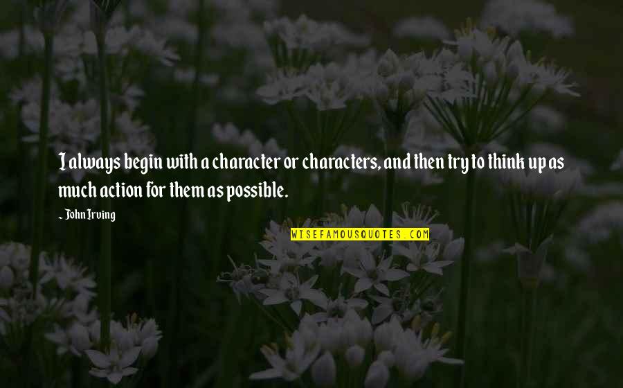 The Fellowship Of The Ring Movie Quotes By John Irving: I always begin with a character or characters, The Fellowship Of The Ring Movie Quotes By John Irving: I always begin with a character or characters,
