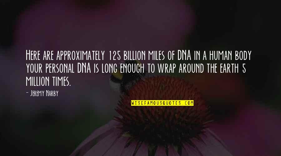 The Female Marine Book Quotes By Jeremy Narby: Here are approximately 125 billion miles of DNA