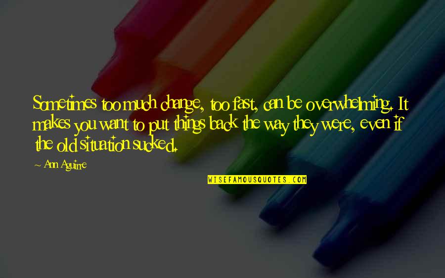 The Feminine Mystique Chapter 1 Quotes By Ann Aguirre: Sometimes too much change, too fast, can be The Feminine Mystique Chapter 1 Quotes By Ann Aguirre: Sometimes too much change, too fast, can be