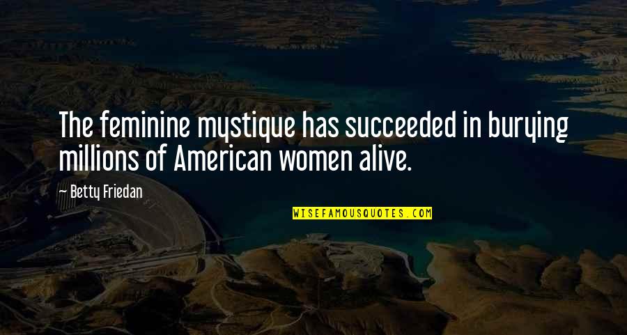 The Feminine Mystique Quotes By Betty Friedan: The feminine mystique has succeeded in burying millions