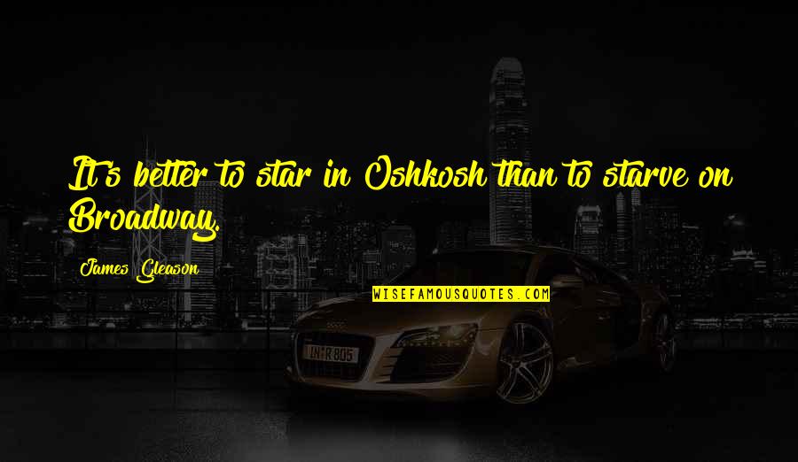 The Feminine Mystique Quotes By James Gleason: It's better to star in Oshkosh than to