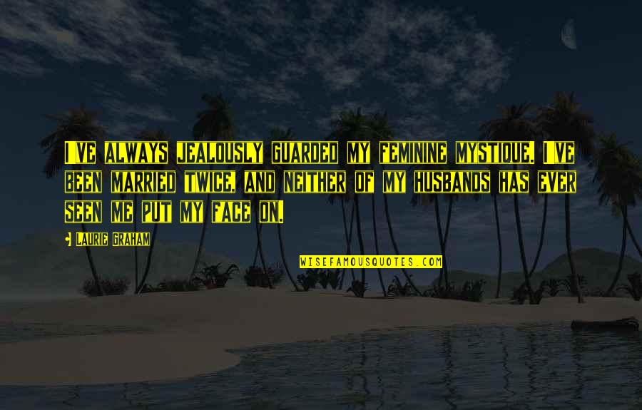 The Feminine Mystique Quotes By Laurie Graham: I've always jealously guarded my feminine mystique. I've