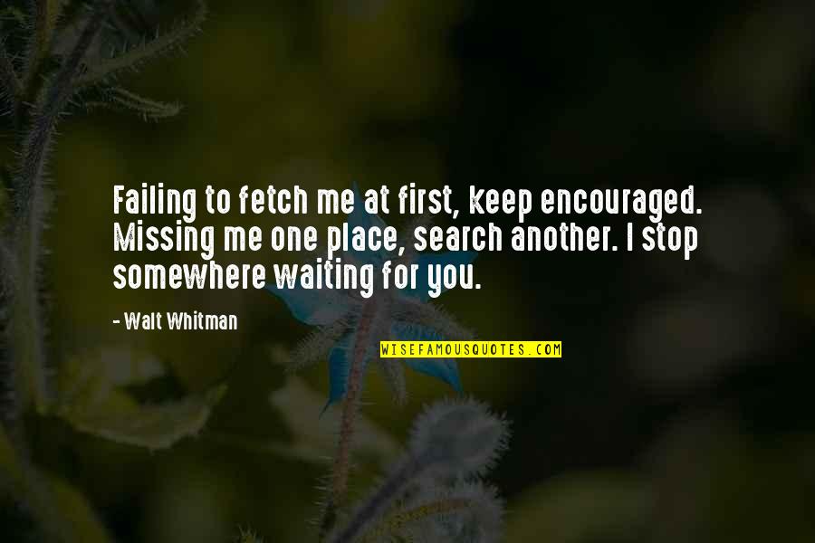 The Fetch Quotes By Walt Whitman: Failing to fetch me at first, keep encouraged. The Fetch Quotes By Walt Whitman: Failing to fetch me at first, keep encouraged.