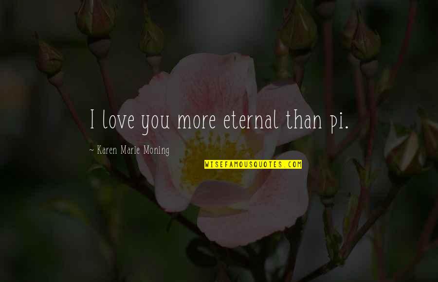 The Fever Series Quotes By Karen Marie Moning: I love you more eternal than pi.