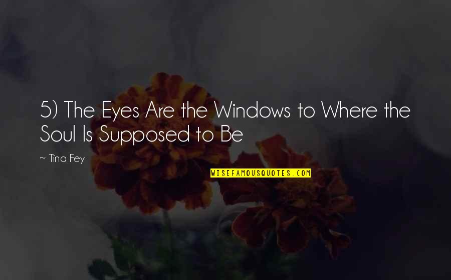 The Fey Quotes By Tina Fey: 5) The Eyes Are the Windows to Where