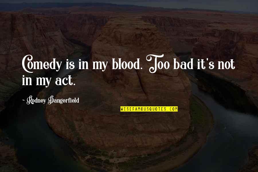 The Fiery Heart Teaser Quotes By Rodney Dangerfield: Comedy is in my blood. Too bad it's The Fiery Heart Teaser Quotes By Rodney Dangerfield: Comedy is in my blood. Too bad it's