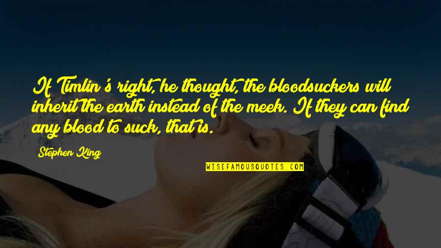 The Fiery Heart Teaser Quotes By Stephen King: If Timlin's right, he thought, the bloodsuckers will The Fiery Heart Teaser Quotes By Stephen King: If Timlin's right, he thought, the bloodsuckers will