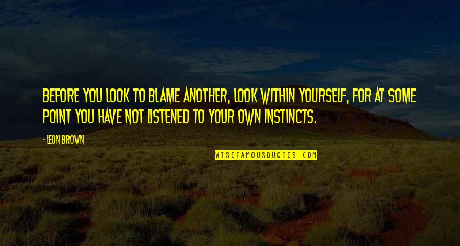 The Fiery Trial Quotes By Leon Brown: Before you look to blame another, look within The Fiery Trial Quotes By Leon Brown: Before you look to blame another, look within