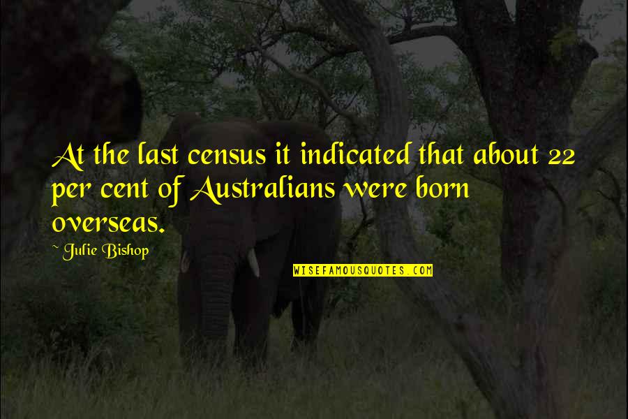 The Fifteenth Amendment Quotes By Julie Bishop: At the last census it indicated that about
