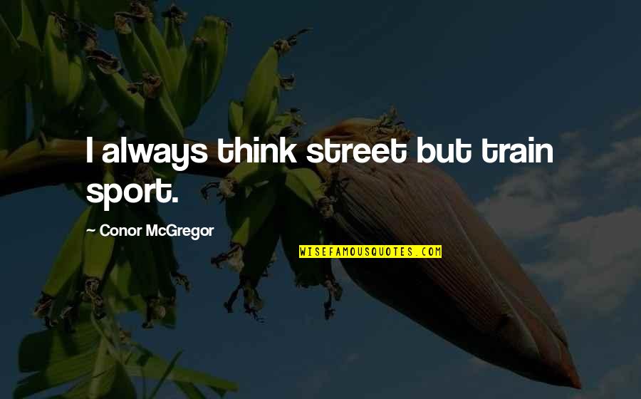The Fifth Amendment Quotes By Conor McGregor: I always think street but train sport. The Fifth Amendment Quotes By Conor McGregor: I always think street but train sport.