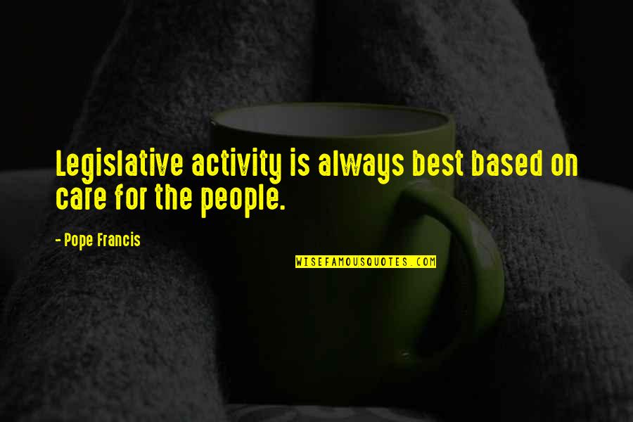 The Fifth Elephant Quotes By Pope Francis: Legislative activity is always best based on care