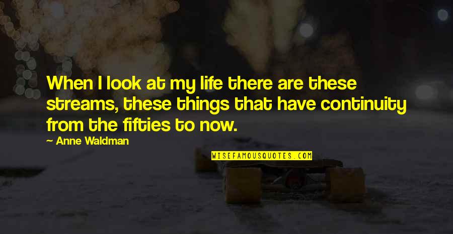 The Fifties Quotes By Anne Waldman: When I look at my life there are