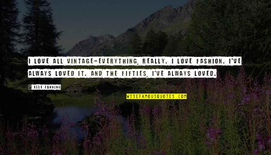 The Fifties Quotes By Elle Fanning: I love all vintage-everything, really. I love fashion.