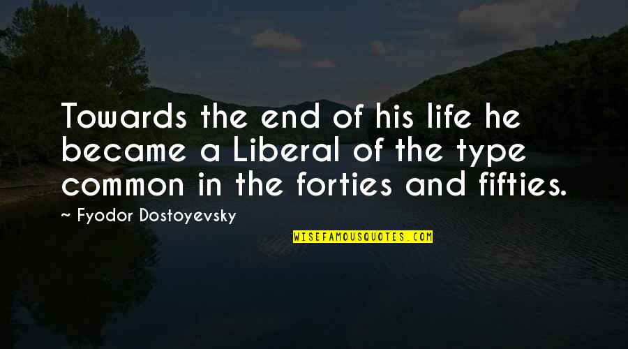 The Fifties Quotes By Fyodor Dostoyevsky: Towards the end of his life he became
