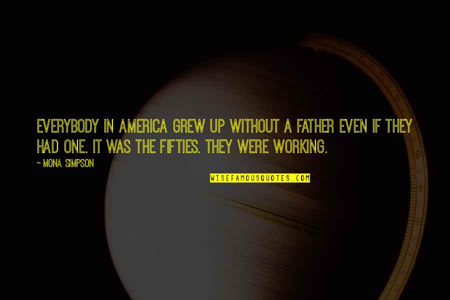 The Fifties Quotes By Mona Simpson: Everybody in America grew up without a father