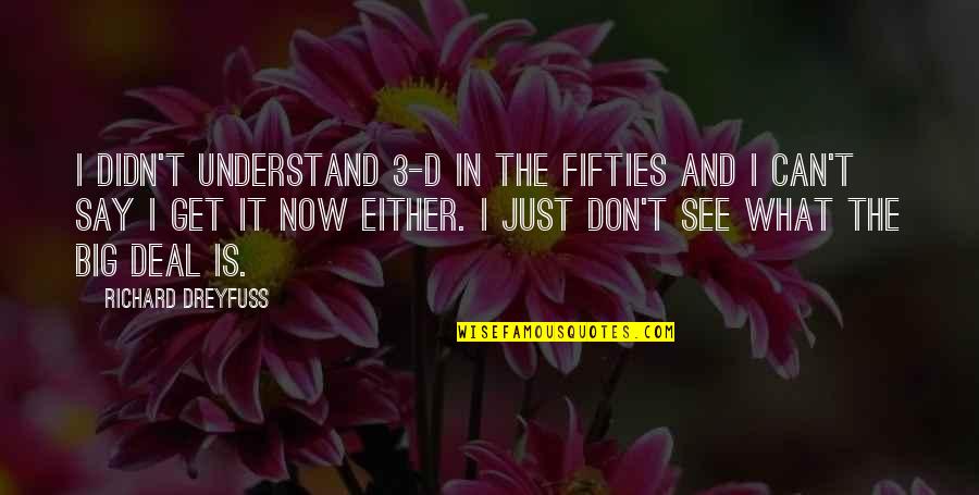 The Fifties Quotes By Richard Dreyfuss: I didn't understand 3-D in the fifties and