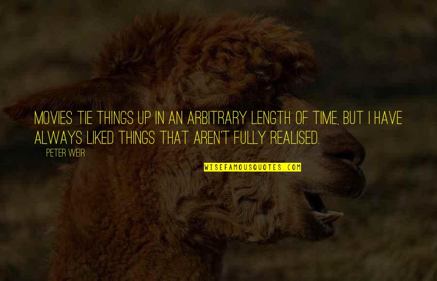 The Fight Continues Quotes By Peter Weir: Movies tie things up in an arbitrary length The Fight Continues Quotes By Peter Weir: Movies tie things up in an arbitrary length