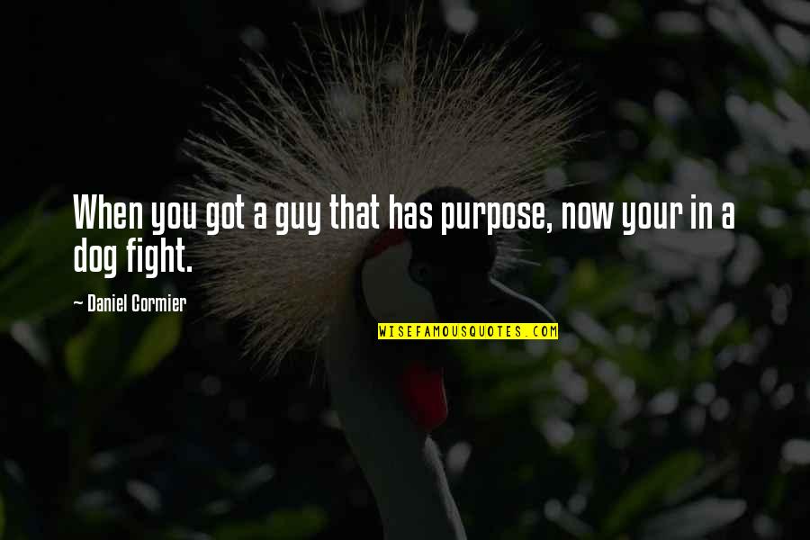 The Fight In The Dog Quotes By Daniel Cormier: When you got a guy that has purpose,