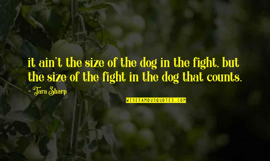 The Fight In The Dog Quotes By Tara Sharp: it ain't the size of the dog in